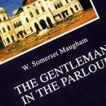 The Gentleman in the Parlour - a travelogue of Maugham's 1923 trip through Burma, Siam, & Indochina